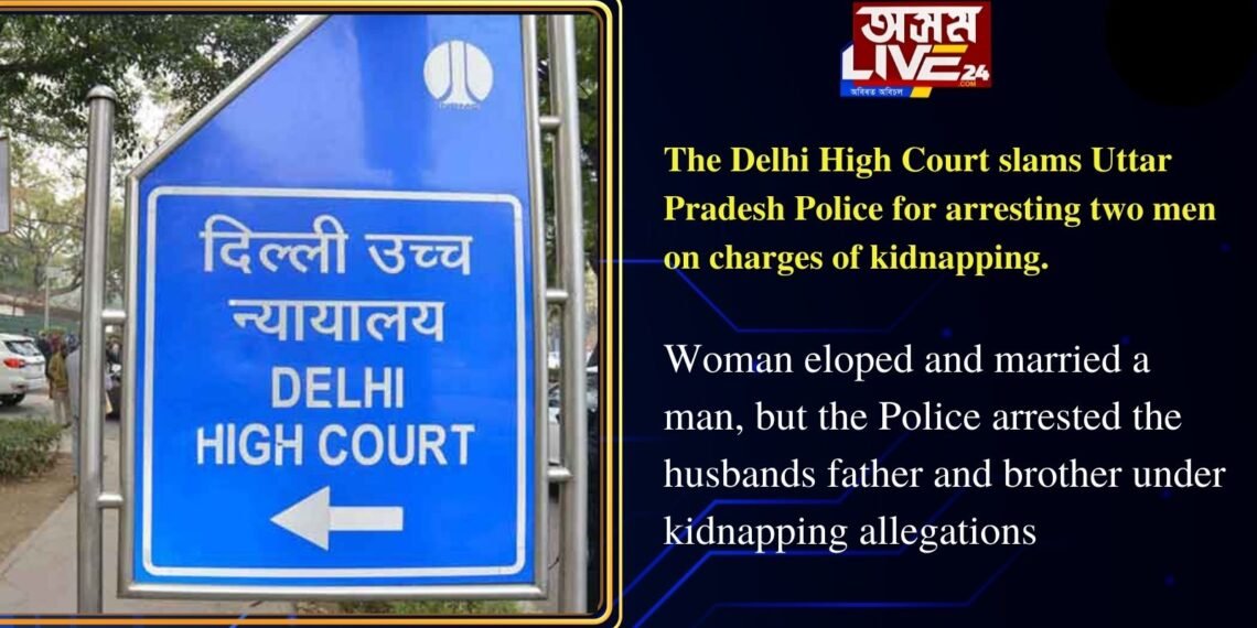 The Delhi High Court slams Uttar Pradesh Police for arresting two men on charges of kidnapping