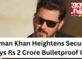 Salman Khan Heightens Security Amid Threats On His Life, Buys Rs 2 Crore Bulletproof Car
