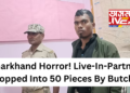 Jharkhand Horror! Live-In-Partner Chopped Into 50 Pieces By Butcher