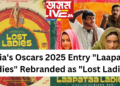 India’s Oscars 2025 Entry “Laapataa Ladies” Rebranded as “Lost Ladies”