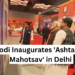 Prime Minister Modi Inaugurates ‘Ashtalakshmi Mahotsav’ in Delhi to Celebrate Northeast India’s Culture