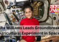 Sunita Williams Leads Groundbreaking Agricultural Experiment in Space