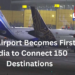 Delhi Airport Becomes First in India to Connect 150 Destinations