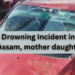 Tragic Drowning Incident in Barak River, Assam, mother daughter dies