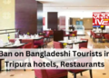 Ban on Bangladeshi Tourists in Tripura hotels, Restaurants