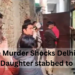Triple Murder Shocks Delhi: Man, Wife, Daughter stabbed to Death