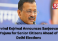 Arvind Kejriwal Announces Sanjeevani Yojana for Senior Citizens Ahead of Delhi Elections