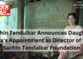 Sachin Tendulkar Announces Daughter Sara’s Appointment as Director of the Sachin Tendulkar Foundation
