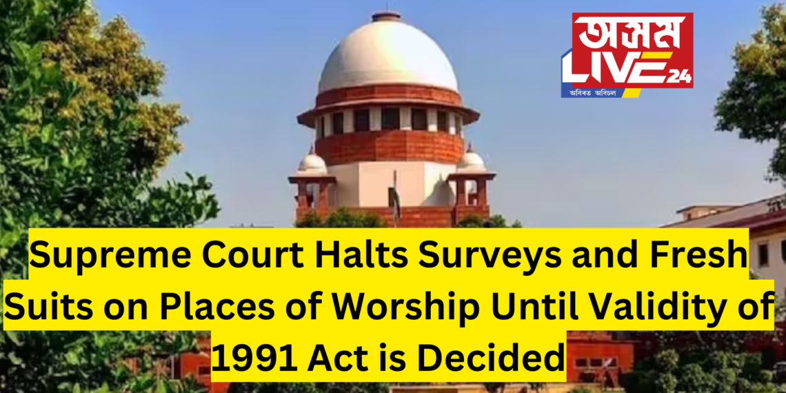 Supreme Court Halts Surveys and Fresh Suits on Places of Worship Until Validity of 1991 Act is Decided