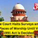 Supreme Court Halts Surveys and Fresh Suits on Places of Worship Until Validity of 1991 Act is Decided