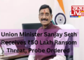 Union Minister Sanjay Seth Receives ₹50 Lakh Ransom Threat, Probe Ordered