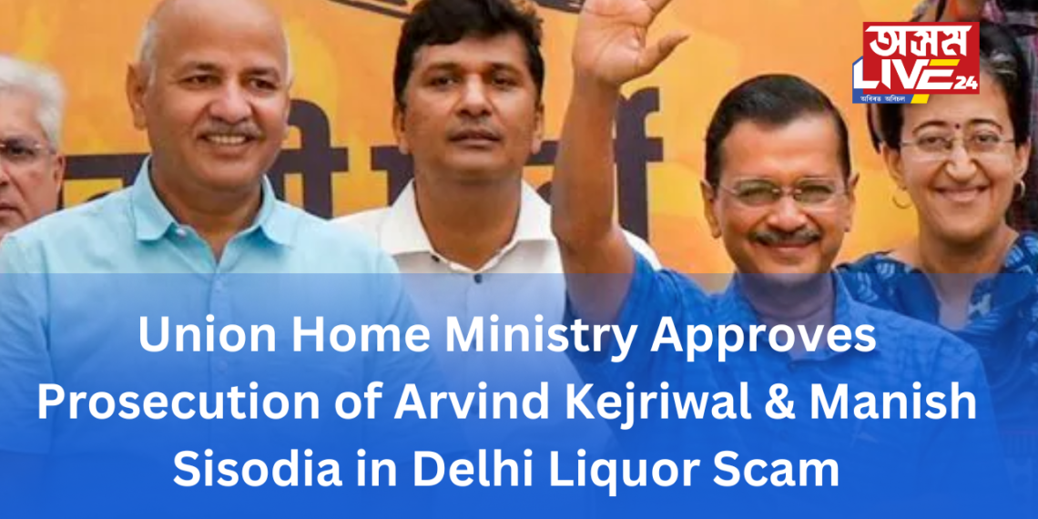 Union Home Ministry Approves Prosecution of Arvind Kejriwal and Manish Sisodia in Delhi Liquor Scam