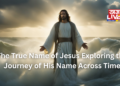 The True Name of Jesus: Exploring the Journey of His Name Across Time