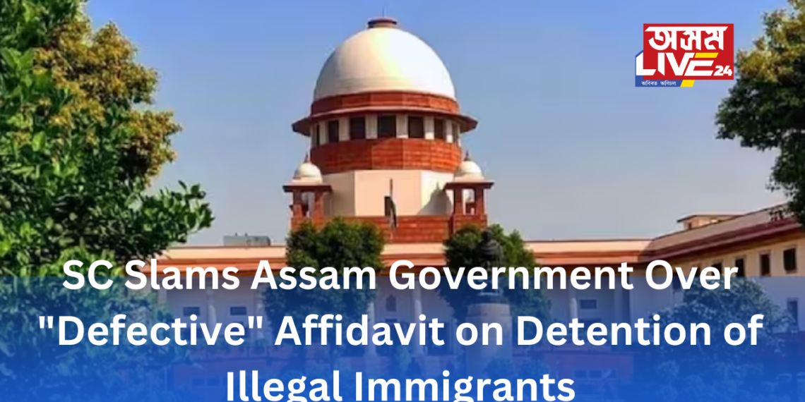 SC Slams  Assam Government Over “Defective” Affidavit on Detention of Illegal Immigrants