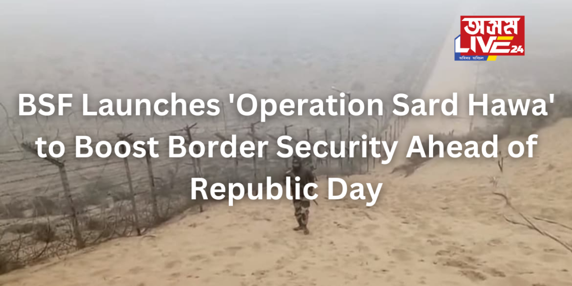 BSF Launches ‘Operation Sard Hawa’ to Boost Border Security Ahead of Republic Day