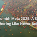 Maha Kumbh Mela 2025: A Spiritual Gathering Like Never Before