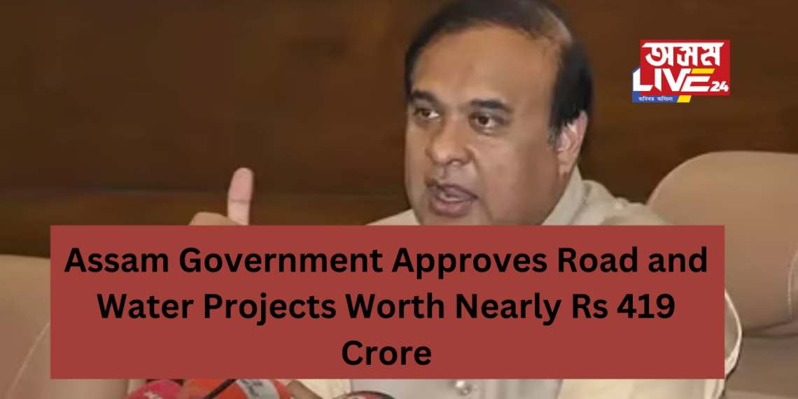 Assam Government Approves Road and Water Projects Worth Nearly Rs 419 Crore