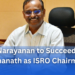 V. Narayanan to Succeed S. Somanath as ISRO Chairman